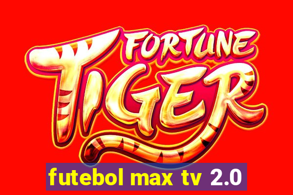 futebol max tv 2.0